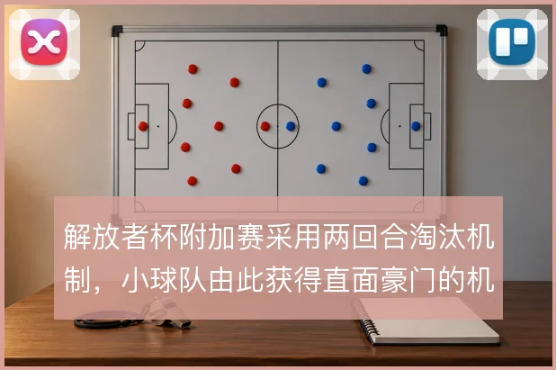 解放者杯附加赛采用两回合淘汰机制,小球队由此获得直面豪门的机会