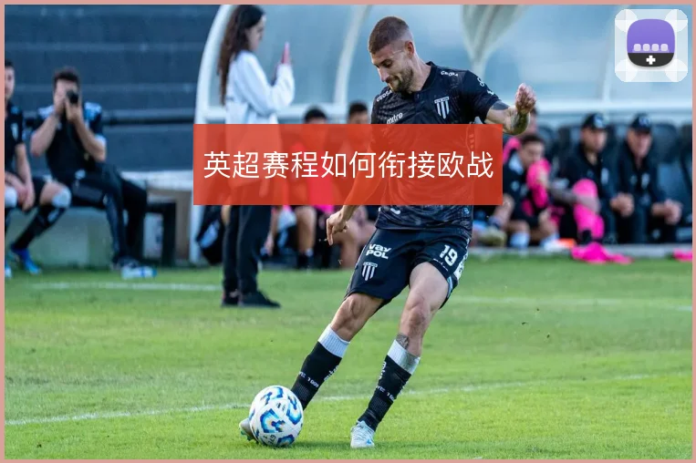 英超赛程如何衔接欧战