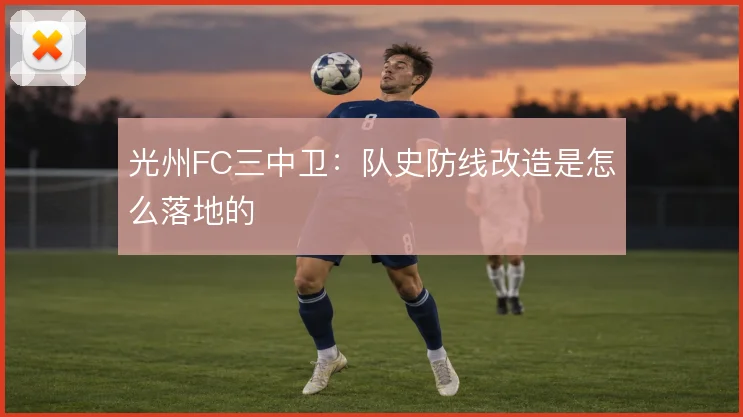 光州FC三中卫：队史防线改造是怎么落地的