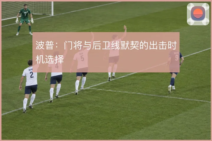 波普：门将与后卫线默契的出击时机选择