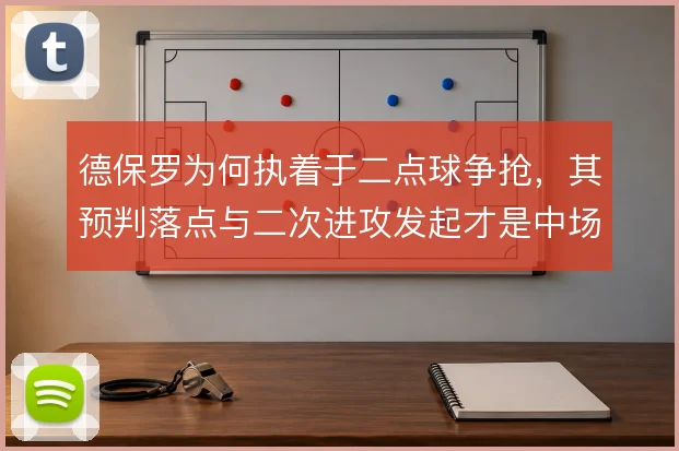 德保罗为何执着于二点球争抢，其预判落点与二次进攻发起才是中场价值所在